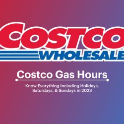 Costco Gas Hours: Know Everything Including Holidays, Saturdays, & Sundays In 2025